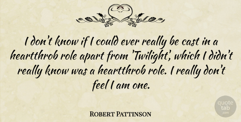 Robert Pattinson Quote About Twilight, Roles, Feels: I Dont Know If I...