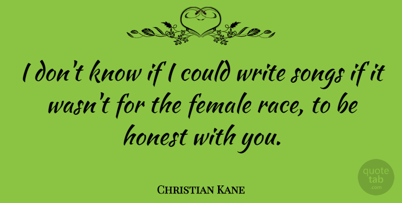 Christian Kane Quote About Song, Writing, Race: I Dont Know If I...