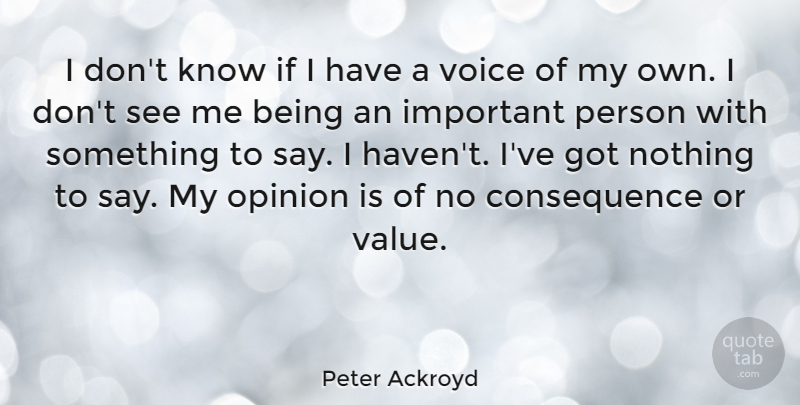 Peter Ackroyd Quote About Voice, Important, Opinion: I Dont Know If I...