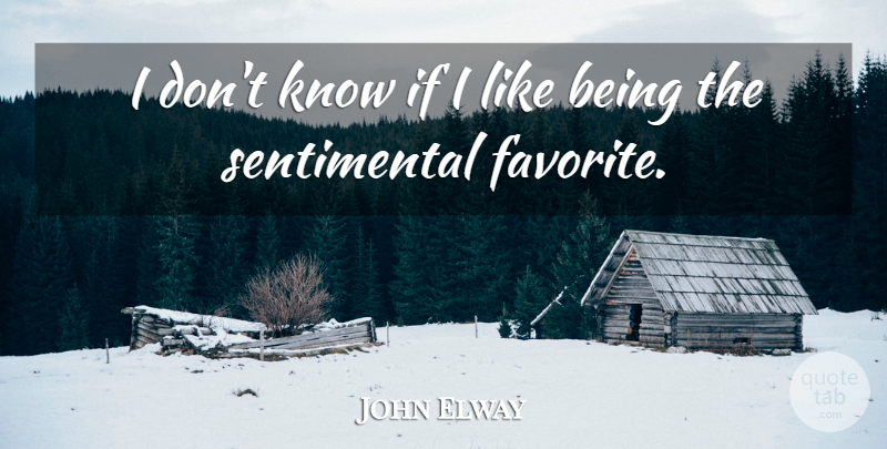 John Elway Quote About Sentimental, Knows, Ifs: I Dont Know If I...