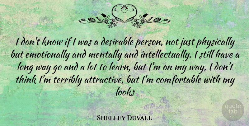Shelley Duvall Quote About Thinking, Long, Looks: I Dont Know If I...