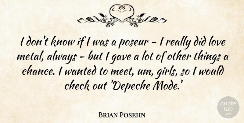 Brian Posehn Quote About Girl, Chance, Metals: I Dont Know If I...