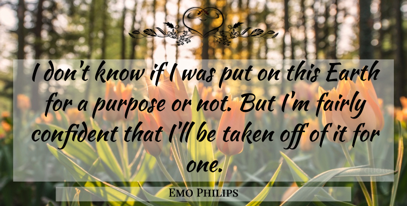 Emo Philips Quote About Taken, Earth, Purpose: I Dont Know If I...