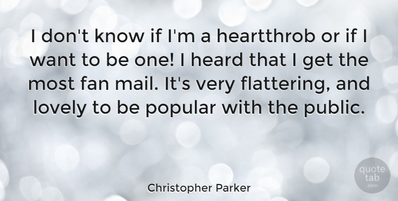 Christopher Parker Quote About Fan, Heartthrob, Popular: I Dont Know If Im...