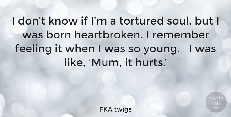 FKA twigs Quote About Heartbroken, Hurt, Soul: I Dont Know If Im...