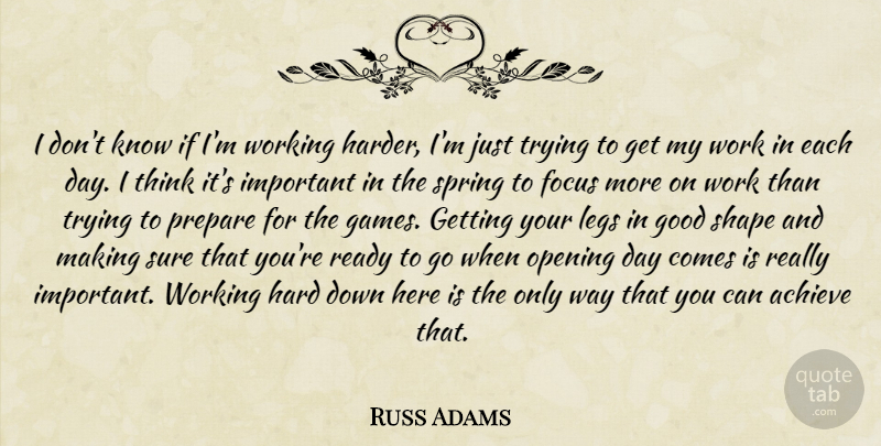 Russ Adams Quote About Achieve, Focus, Good, Hard, Legs: I Dont Know If Im...