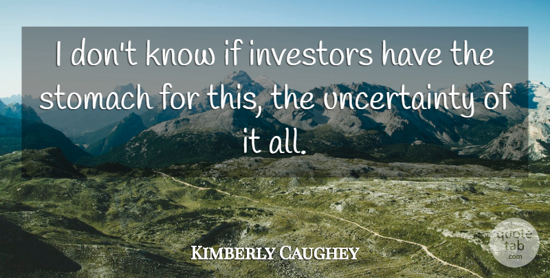 Kimberly Caughey Quote About Investors, Stomach: I Dont Know If Investors...