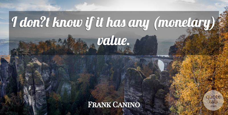 Frank Canino Quote About undefined: I Dont Know If It...