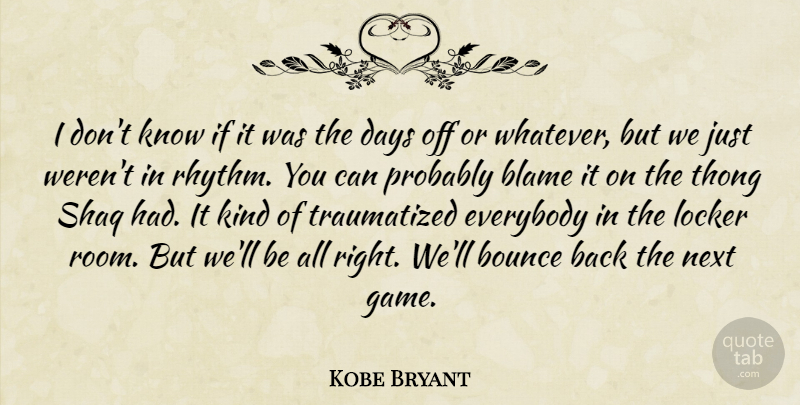 Kobe Bryant Quote About Blame, Bounce, Days, Everybody, Locker: I Dont Know If It...