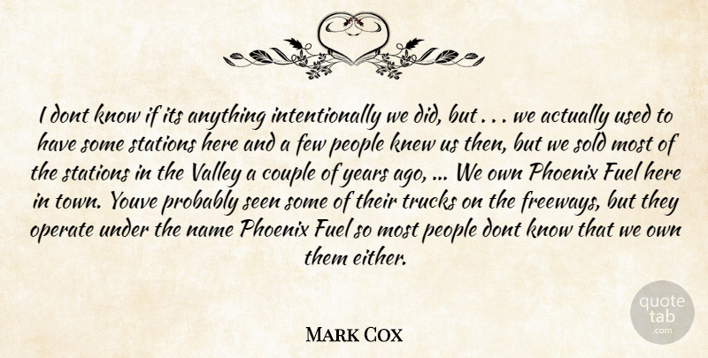 Mark Cox Quote About Couple, Few, Fuel, Knew, Name: I Dont Know If Its...