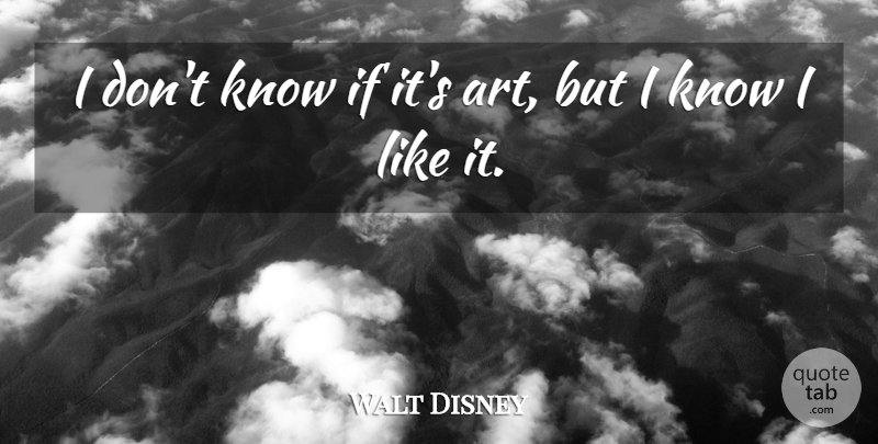 Walt Disney Quote About Art, Design, Development: I Dont Know If Its...