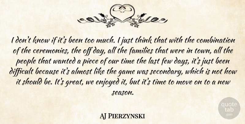 AJ Pierzynski Quote About Almost, Difficult, Enjoyed, Families, Few: I Dont Know If Its...