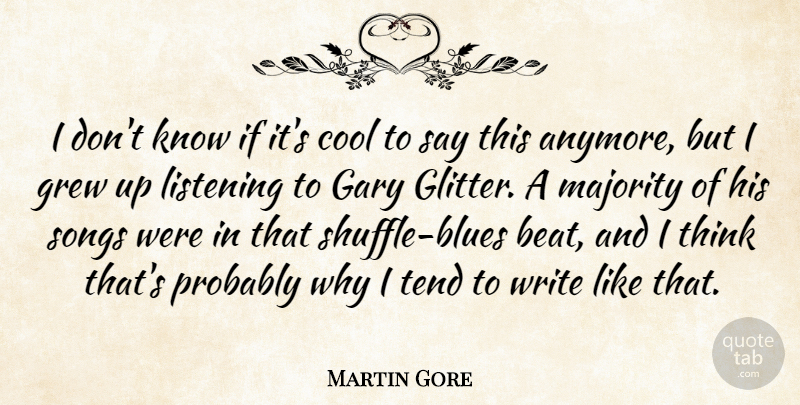 Martin Gore Quote About Song, Writing, Thinking: I Dont Know If Its...
