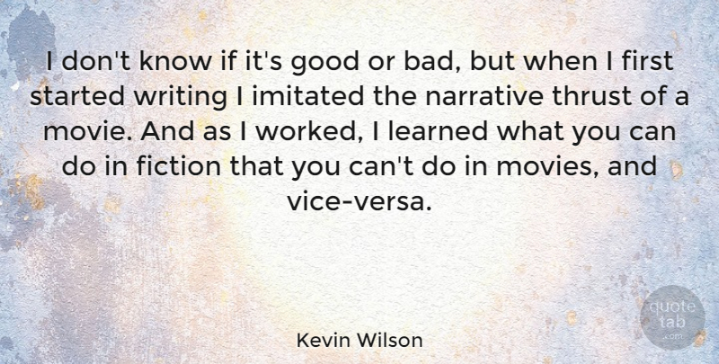 Kevin Wilson Quote About Good, Imitated, Learned, Movies, Narrative: I Dont Know If Its...
