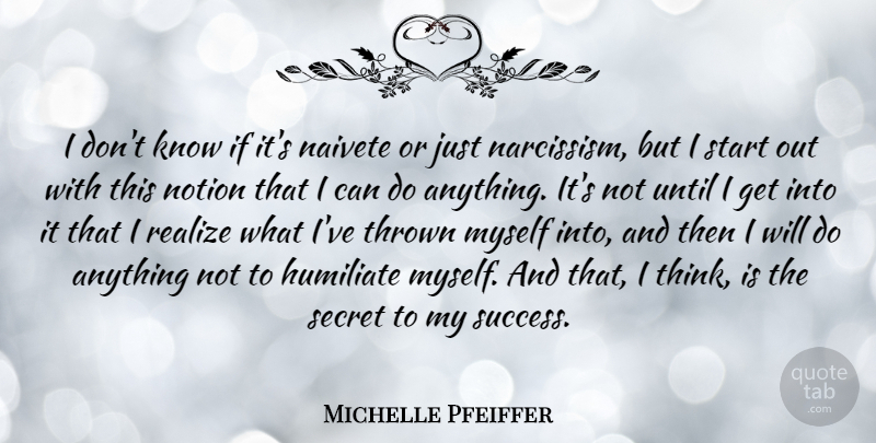 Michelle Pfeiffer Quote About Thinking, Secret, Narcissism: I Dont Know If Its...