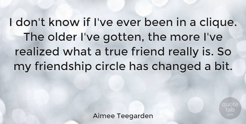 Aimee Teegarden Quote About True Friend, Circles, Clique: I Dont Know If Ive...