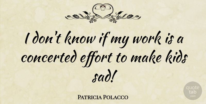 Patricia Polacco Quote About Kids, Sad, Work: I Dont Know If My...