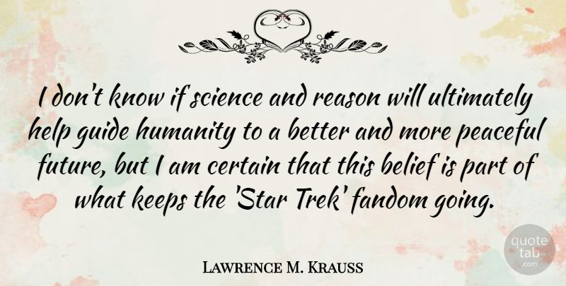 Lawrence M. Krauss Quote About Belief, Certain, Future, Guide, Help: I Dont Know If Science...
