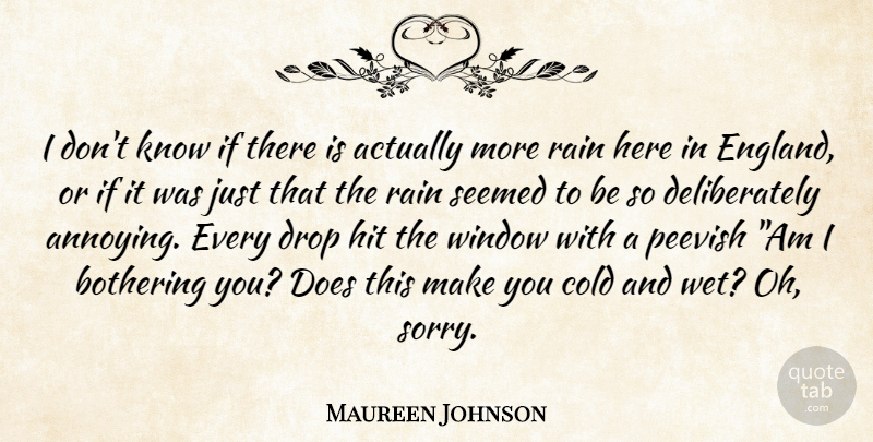 Maureen Johnson Quote About Sorry, Rain, Bothering You: I Dont Know If There...