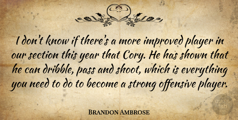 Brandon Ambrose Quote About Improved, Offensive, Pass, Player, Section: I Dont Know If Theres...
