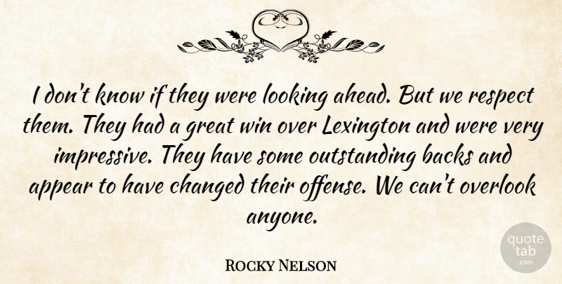 Rocky Nelson Quote About Appear, Backs, Changed, Great, Lexington: I Dont Know If They...