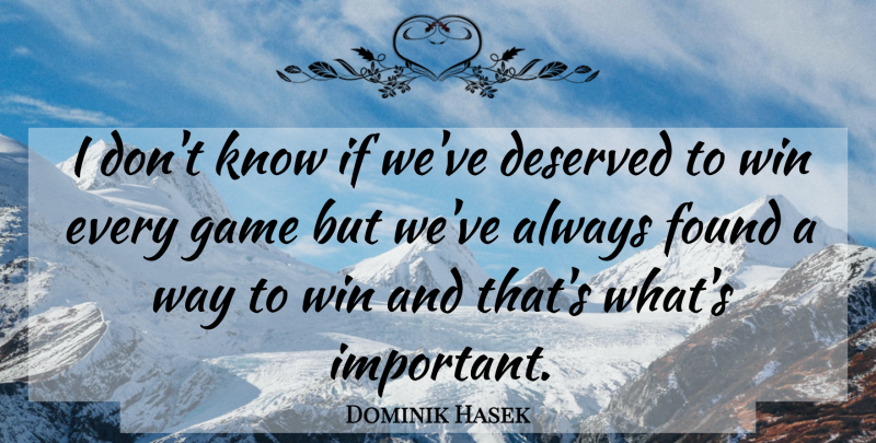 Dominik Hasek Quote About Deserved, Found, Game, Win: I Dont Know If Weve...