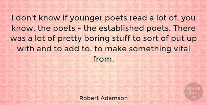 Robert Adamson Quote About Add, Poet, Sort, Vital, Younger: I Dont Know If Younger...