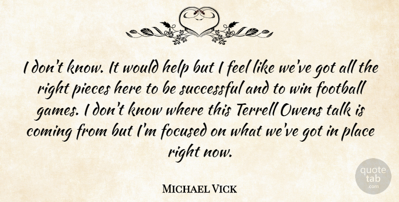 Michael Vick Quote About Coming, Focused, Football, Help, Pieces: I Dont Know It Would...