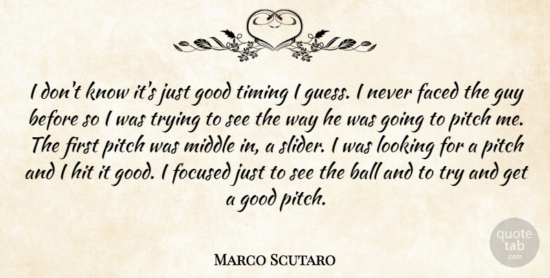 Marco Scutaro Quote About Ball, Faced, Focused, Good, Guy: I Dont Know Its Just...