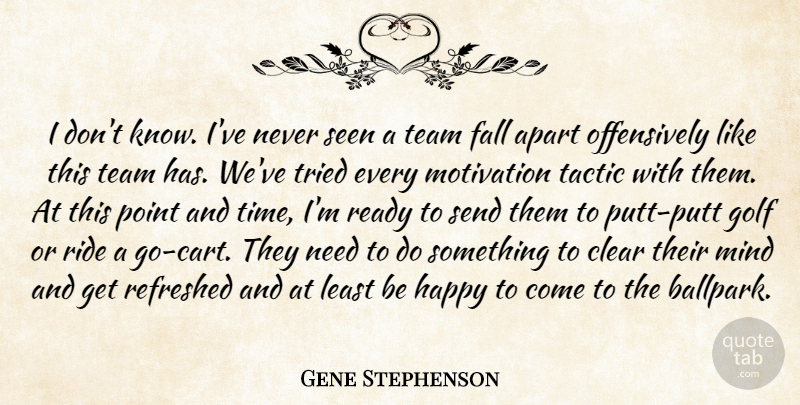 Gene Stephenson Quote About Apart, Clear, Fall, Golf, Happy: I Dont Know Ive Never...