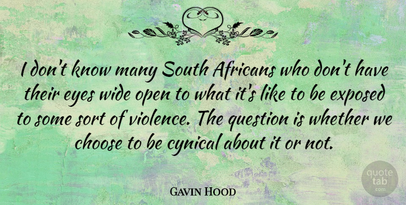Gavin Hood Quote About Choose, Cynical, Exposed, Eyes, Open: I Dont Know Many South...
