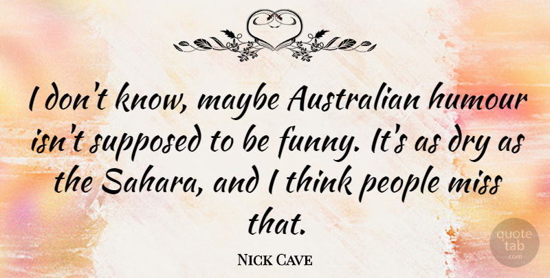 Nick Cave Quote About Thinking, People, Missing: I Dont Know Maybe Australian...