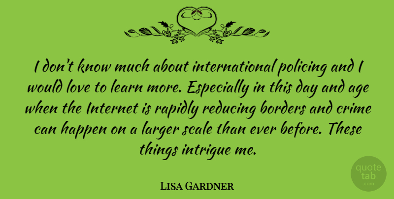 Lisa Gardner Quote About Age, Borders, Internet: I Dont Know Much About...
