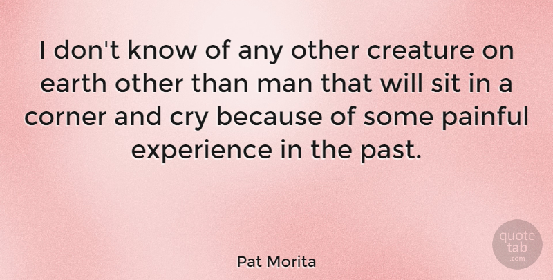 Pat Morita Quote About Pain, Past, Men: I Dont Know Of Any...
