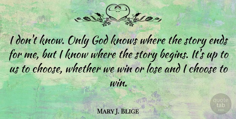 Mary J. Blige Quote About Winning, Stories, Win Or Lose: I Dont Know Only God...