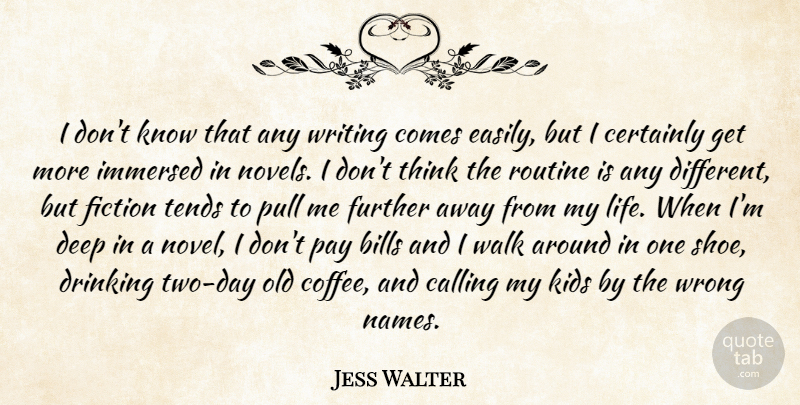 Jess Walter Quote About Bills, Calling, Certainly, Drinking, Fiction: I Dont Know That Any...