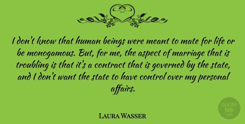 Laura Wasser Quote About Aspect, Beings, Contract, Control, Governed: I Dont Know That Human...