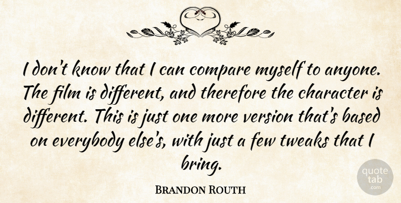 Brandon Routh Quote About Based, Character, Compare, Everybody, Few: I Dont Know That I...