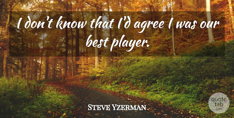 Steve Yzerman Quote About Player, Gamer, Agree: I Dont Know That Id...