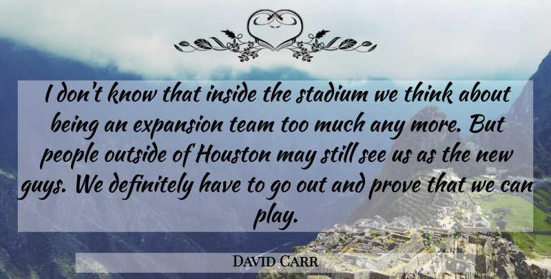 David Carr Quote About Definitely, Expansion, Houston, Inside, Outside: I Dont Know That Inside...