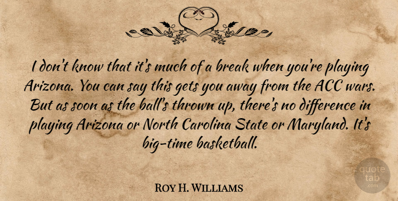 Roy H. Williams Quote About Arizona, Break, Carolina, Difference, Gets: I Dont Know That Its...