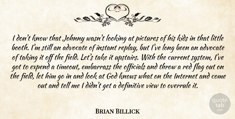 Brian Billick Quote About Advocate, Current, Definitive, Embarrass, Flag: I Dont Know That Johnny...