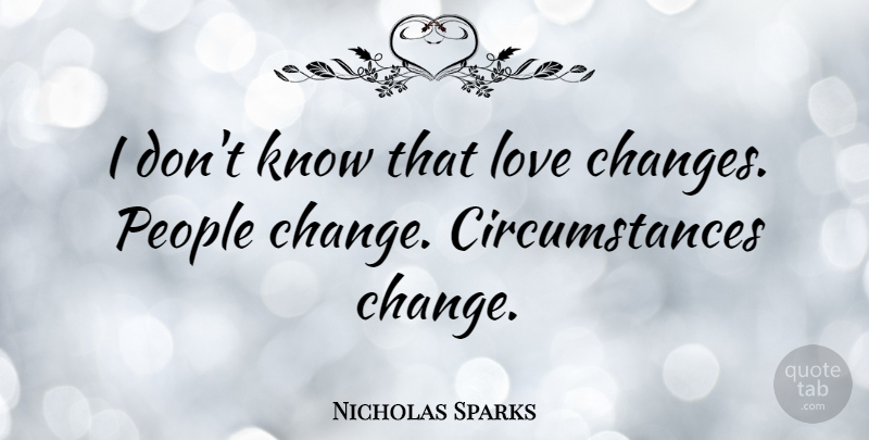 Nicholas Sparks Quote About Love, Change, People: I Dont Know That Love...