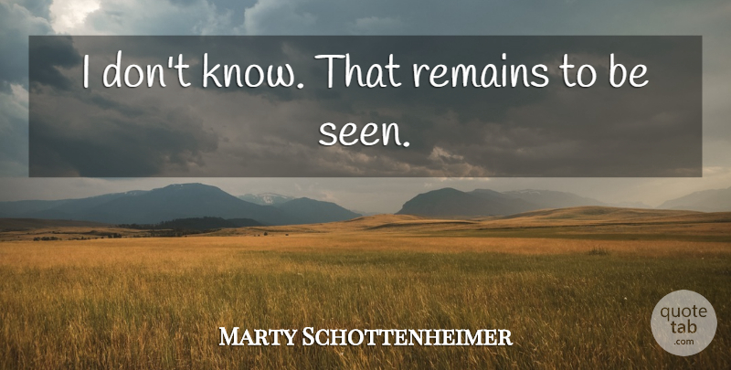 Marty Schottenheimer Quote About Remains: I Dont Know That Remains...