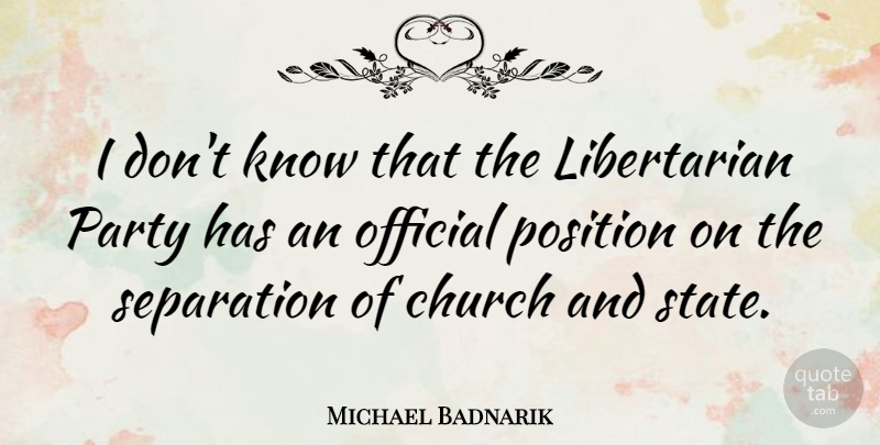 Michael Badnarik Quote About Party, Church, Libertarian: I Dont Know That The...