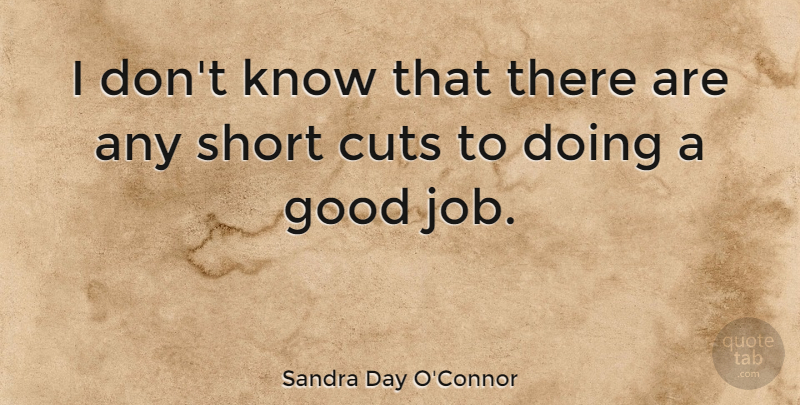 Sandra Day O'Connor Quote About Jobs, Good Day, Cutting: I Dont Know That There...