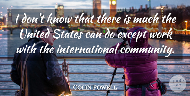 Colin Powell Quote About Community, United States, International: I Dont Know That There...
