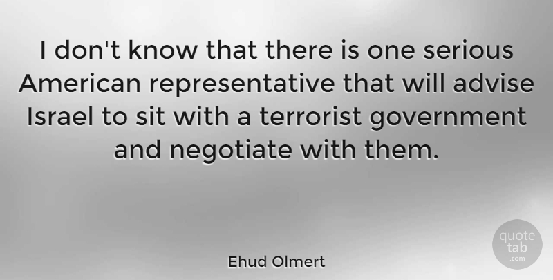 Ehud Olmert Quote About Advise, Government, Israel, Negotiate, Sit: I Dont Know That There...