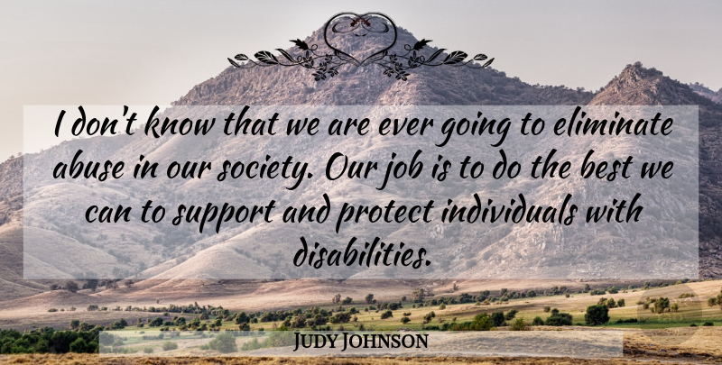 Judy Johnson Quote About Abuse, Best, Eliminate, Job, Protect: I Dont Know That We...