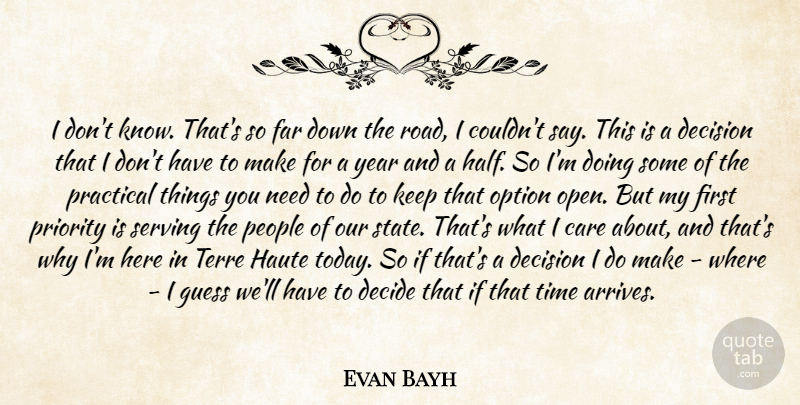 Evan Bayh Quote About Care, Decide, Decision, Far, Guess: I Dont Know Thats So...